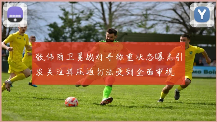 张伟丽卫冕战对手称重状态曝光引发关注其压迫打法受到全面审视