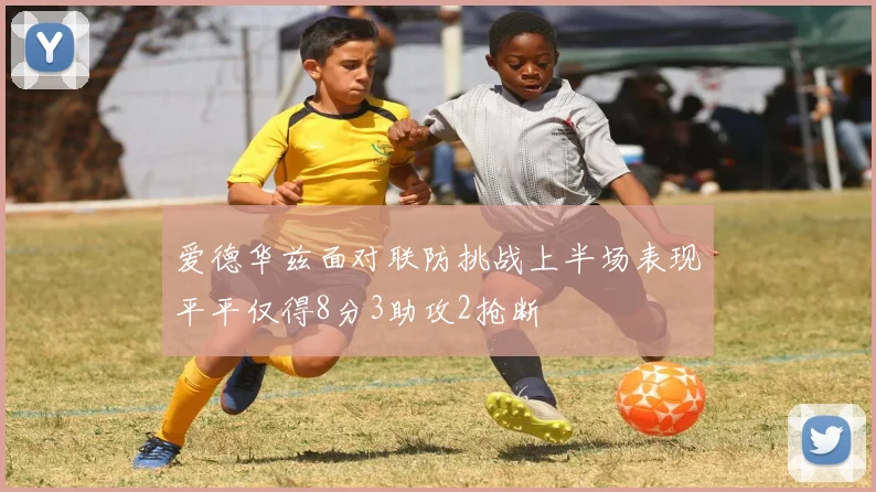 爱德华兹面对联防挑战上半场表现平平仅得8分3助攻2抢断
