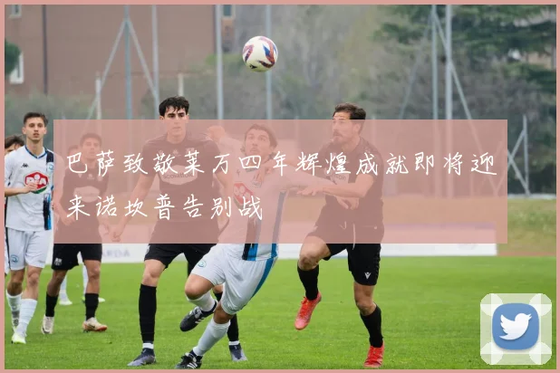 巴萨致敬莱万四年辉煌成就即将迎来诺坎普告别战